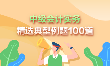 道道精選！2024年中級會計實務(wù)精選典型例題100道